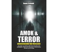 Amok & Terror - Eigensicherung und Überleben: Das Praxis-Handbuch für Notfallpläne, Taktik und Prävention in Unternehmen, Schulen und im Alltag