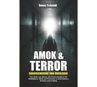 Amok & Terror - Eigensicherung und Überleben: Das Praxis-Handbuch für Notfallpläne, Taktik und Prävention in Unternehmen, Schulen und im Alltag