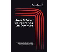 Amok & Terror: Eigensicherung und Überleben: Vom Opfer zum Akteur: Das Praxis-Handbuch für Notfallpläne, Taktik und Prävention in Unternehmen, Schulen und im Alltag