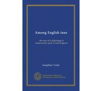 Among English inns: the story of a pilgrimage to characteristic spots of rural England