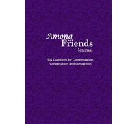 Among Friends Journal: 501 Questions for Contemplation, Conversation, and Connection