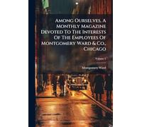 Among Ourselves, A Monthly Magazine Devoted To The Interests Of The Employees Of Montgomery Ward & Co., Chicago