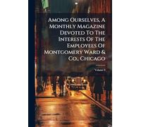 Among Ourselves, A Monthly Magazine Devoted To The Interests Of The Employees Of Montgomery Ward & Co., Chicago