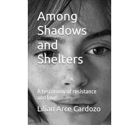 Among Shadows and Shelters: A testimony of resistance and love