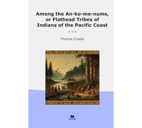 Among the An-ko-me-nums, or Flathead Tribes of Indians of the Pacific Coast (Classic Books)