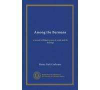 Among the Burmans: a record of fifteen years of work and its fruitage