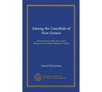 Among the Cannibals of New Guinea: being the story of the New Guinea Mission of the London Missionary Society