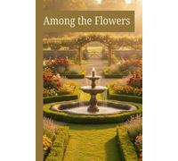 Among the Flowers: The Ultimate Garden Journal for Peace and Inspiration