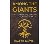Among the Giants: Lessons in Leadership, Endurance and Legacy from the Outdoors
