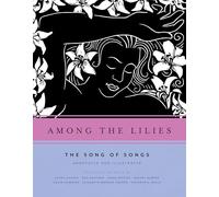 Among the Lilies: The Song of Songs, Annotated and Illustrated