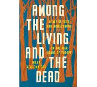 Among the Living and the Dead: A Tale of Exile and Homecoming on the War Roads of Europe