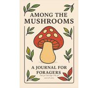 Among The Mushrooms: A Journal For Foragers