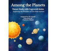 Among the Planets: A Nature Study with Copywork Workbook: A Charlotte Mason-Inspired Journey Through Our Solar System with Handwriting Practice and Observation Pages