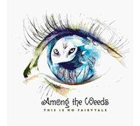 Among The Weeds - This Is No Fairytale