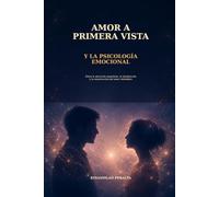 AMOR A PRIMERA VISTA Y LA PSICOLOGÍA EMOCIONAL: Entre la atracción inmediata, la idealización y la construcción del amor verdadero