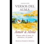 Amor & Alma: Poemas sobre el amor, la añoranza y la pasión: 1 (COLECCION VERSOS DEL ALMA)