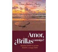 Amor, ¿Brillas conmigo?: Desata todo tu poder, ámate y luego ama (Brilla en tu esencia)