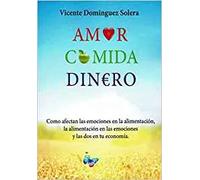 Amor comida, dinero: cómo afectan las emociones en la alimentación, la alimentación en las emociones y las dos en tu economía” | Vicente Domínguez Sol