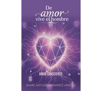 Amor Consciente: 5 (de Amor Vive el Hombre)