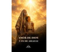Amor de Dios y Fe de Abraham: Del sacrificio de Isaac a la redención en Jesús: una guía católica de esperanza, gracia y vida espiritual