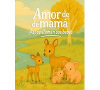 Amor de mamá, así se llaman sus bebés: Un cuento para aprender cómo se llaman las crías de los animales