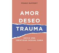 Amor, Deseo, Trauma. Hacia Una Identidad Sexual Sana (fuera de colección)