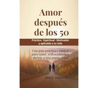 Amor después de los 50: Una guía práctica y Biblica para sanar, redescubrirte y abrirte a una nueva etapa