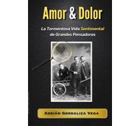 Amor & Dolor: La Tormentosa Vida Sentimental de Grandes Pensadores