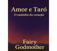 Amor e Tarô: O caminho do coração (O Tarô do Amor Consciente)