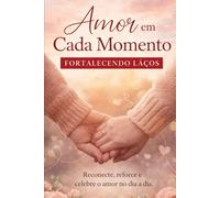 Amor em Cada Momento - Fortalecendo Laços.