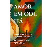 AMOR EM ODU IFÁ: Uma Jornada Pelos Dezesseis Odùs de Ifá (TEMAS SOB AS LENTES DE ODÙ IFÁ)