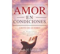 Amor En Condiciones: Grito de Guerra: 90 Oraciones impactantes para luchar, conquistar y ganar (Love On Conditions)