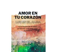 Amor en tu corazón, vida en el alma: Las herramientas que me hubiera gustado tener cuando decidí romper con mi fracaso