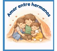 Amor entre hermanos: Un cuento infantil para aprender a compartir, perdonar y volver a encontrarse- entre hermanos (Viviendo mis emociones)