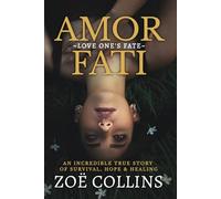Amor Fati: An Incredible True Story of Survival, Hope & Healing