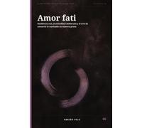 Amor fati: Resiliencia real, incomodidad deliberada y el arte de convertir lo inevitable en materia prima: 6 (Filosofía Práctica para la Era del Caos)