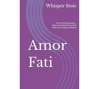 Amor Fati: The Art of Responding - When Fate Sends You a Trial, Only Your Response Matters