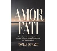 Amor Fati: Una guía práctica para aceptar la vida, soltar el control y encontrar significado con sabiduría estoica