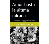 Amor hasta la última mirada.: Cuando el amor a primera vista dura hasta la última mirada.