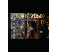 Amor Inesperado: Una novela romántica sobre segundas oportunidades y el valor de volver a confiar.