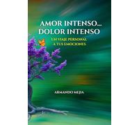 AMOR INTENSO... DOLOR INTENSO: UN VIAJE PERSONAL A TUS EMOCIONES