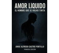 Amor Líquido: El Hombre Que Se Volvió Tinta: Un diario poético que convierte el dolor en arte y el suicidio en la última metáfora (Thriller Poetico)