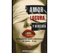 Amor, Locura y Rebeldía: 11 Historias para sobrevivir al amor... O no (TRILOGÍA AMOR Y OSCURIDAD)