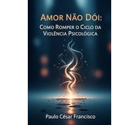 Amor Não Dói: Como Romper o Ciclo da Violência Psicológica