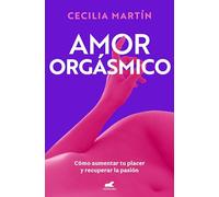 Amor orgásmico: Cómo aumentar tu placer y recuperar la pasión (Vergara)