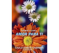 AMOR PARA TI: Poemas y Flores (Saulo García Cabrera Colección)