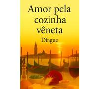 Amor pela Cozinha Vêneta: 132 Receitas Autênticas da Tradição Culinária Vêneta