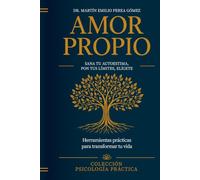 Amor Propio: Guía Práctica: Sana tu autoestima, transforma tu diálogo interno y aprende a elegirte cada día (Psicologia Práctica)