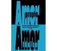 Amor propio o amor tóxico: Cómo dejar la dependencia emocional, poner límites sin culpa y elegir relaciones que te den paz