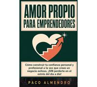 AMOR PROPIO PARA EMPRENDEDORES: Cómo construir tu confianza personal y profesional a la vez que creas un negocio exitoso, ¡SIN perderte en el estrés del día a día!